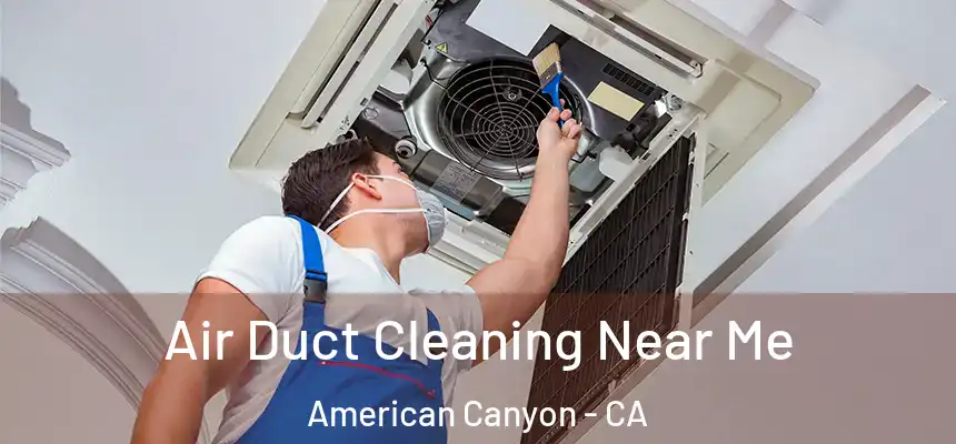  Air Duct Cleaning Near Me American Canyon - CA