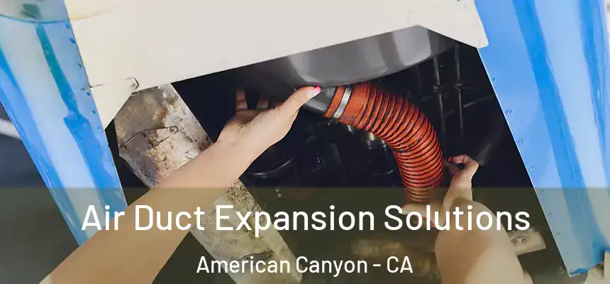  Air Duct Expansion Solutions American Canyon - CA