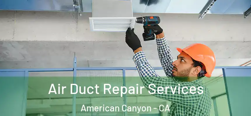 Air Duct Repair Services American Canyon - CA