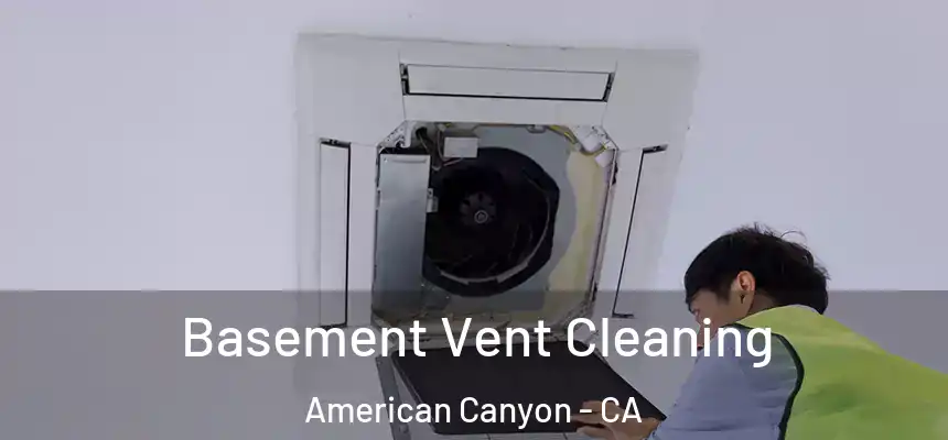  Basement Vent Cleaning American Canyon - CA