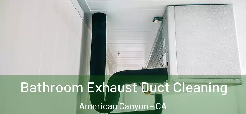 Bathroom Exhaust Duct Cleaning American Canyon - CA