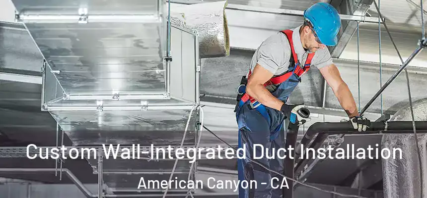  Custom Wall-Integrated Duct Installation American Canyon - CA
