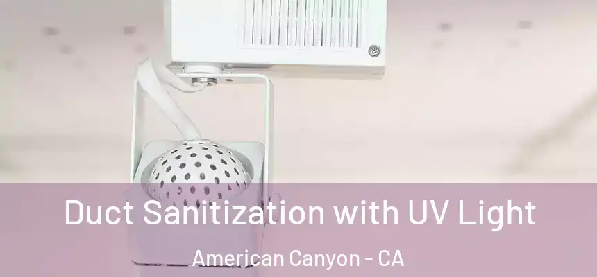  Duct Sanitization with UV Light American Canyon - CA