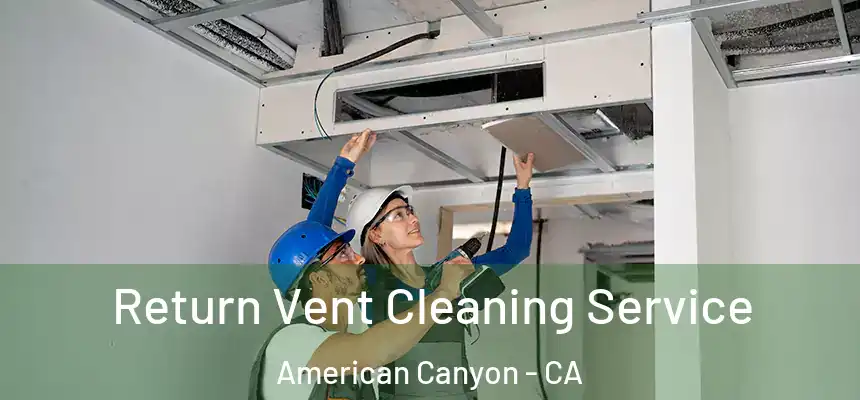  Return Vent Cleaning Service American Canyon - CA