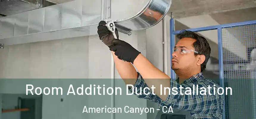  Room Addition Duct Installation American Canyon - CA